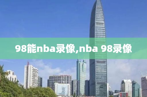98能nba录像,nba 98录像