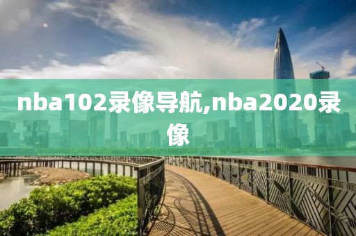 nba102录像导航,nba2020录像