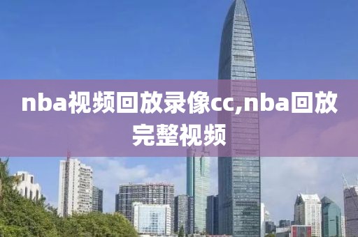 nba视频回放录像cc,nba回放完整视频