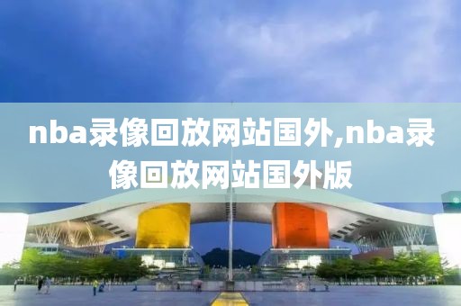 nba录像回放网站国外,nba录像回放网站国外版