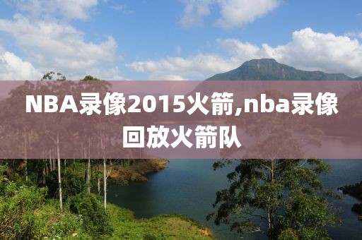 nba录像火箭勇士135分,nba录像回放火箭队
