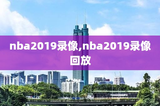 nba2019录像,nba2019录像回放