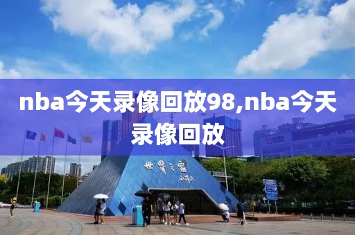 nba今天录像回放98,nba今天录像回放