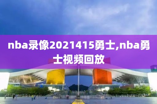 nba录像2021415勇士,nba勇士视频回放