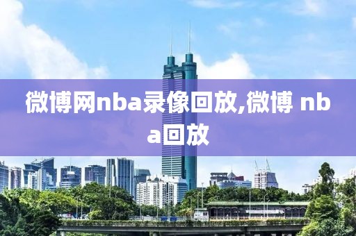 微博网nba录像回放,微博 nba回放