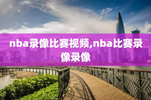 nba录像比赛视频,nba比赛录像录像