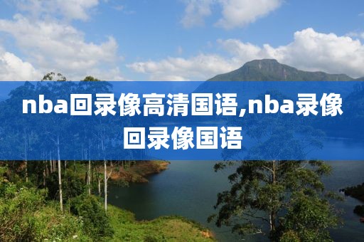 nba回录像高清国语,nba录像回录像国语