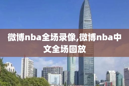 微博nba全场录像,微博nba中文全场回放
