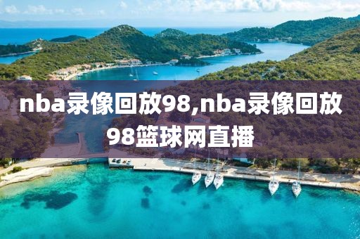 nba录像回放98,nba录像回放98篮球网直播