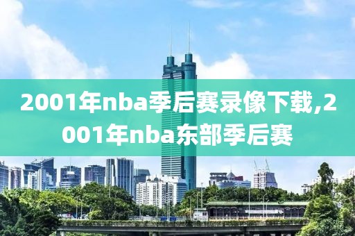 2001年nba季后赛录像下载,2001年nba东部季后赛