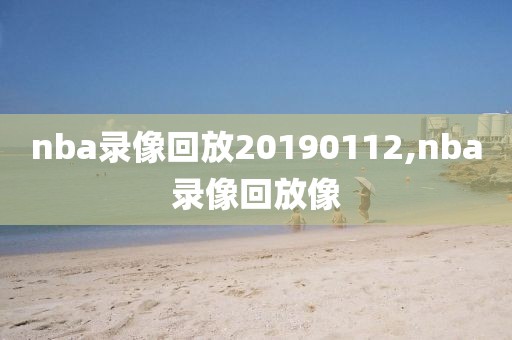 nba录像回放20190112,nba录像回放像