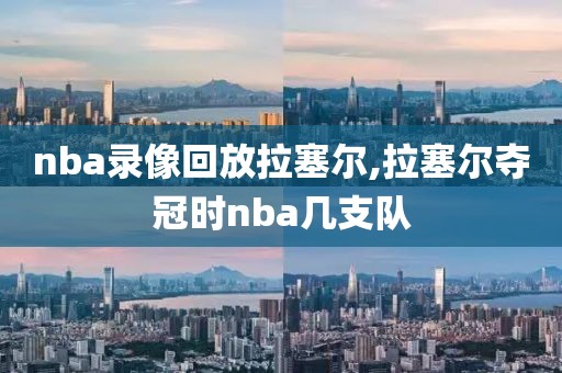 nba录像回放拉塞尔,拉塞尔夺冠时nba几支队