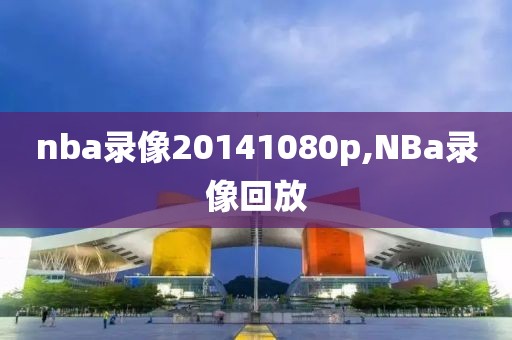 nba录像20141080p,NBa录像回放