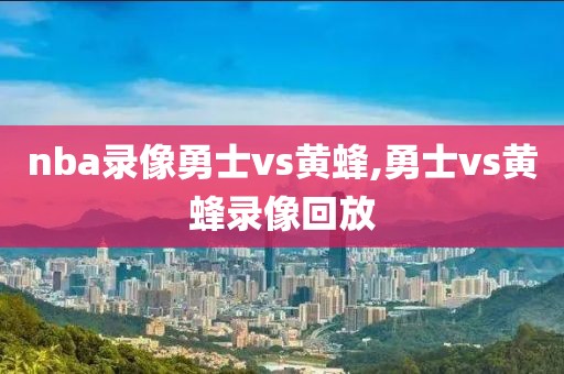 nba录像勇士vs黄蜂,勇士vs黄蜂录像回放