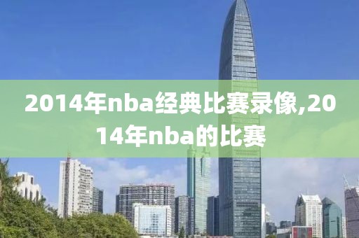 2014年nba经典比赛录像,2014年nba的比赛