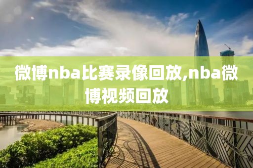 微博nba比赛录像回放,nba微博视频回放