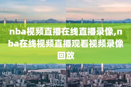 nba视频直播在线直播录像,nba在线视频直播观看视频录像回放