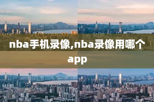 nba手机录像,nba录像用哪个app