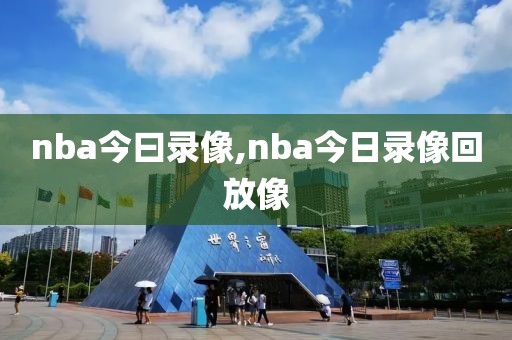 nba今曰录像,nba今日录像回放像