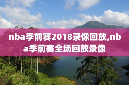 nba季前赛2018录像回放,nba季前赛全场回放录像