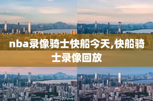 nba录像骑士快船今天,快船骑士录像回放