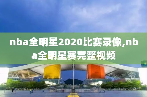 nba全明星2020比赛录像,nba全明星赛完整视频