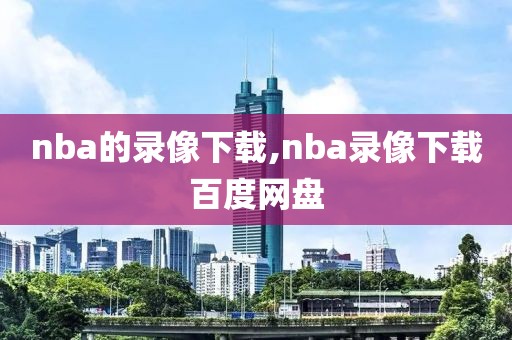 nba的录像下载,nba录像下载百度网盘