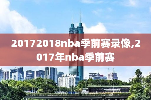 20172018nba季前赛录像,2017年nba季前赛