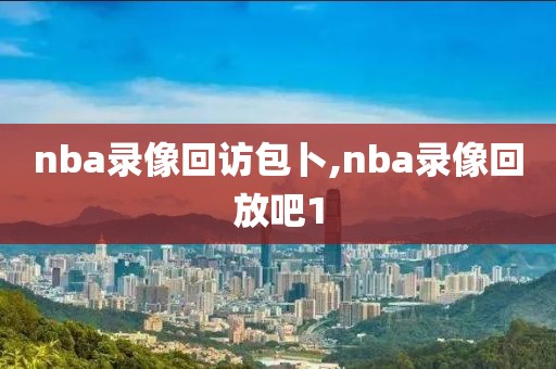 nba录像回访包卜,nba录像回放吧1