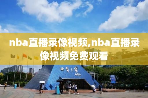 nba直播录像视频,nba直播录像视频免费观看