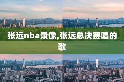 张远nba录像,张远总决赛唱的歌