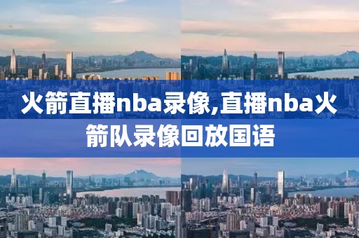 火箭直播nba录像,直播nba火箭队录像回放国语