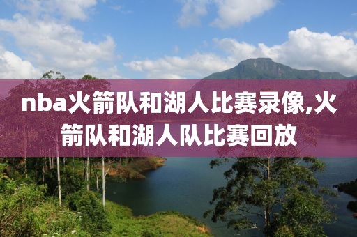nba火箭队和湖人比赛录像,火箭队和湖人队比赛回放