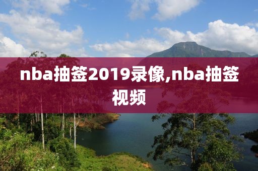 nba抽签2019录像,nba抽签视频