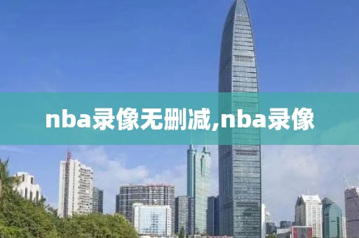 nba录像无删减,nba录像