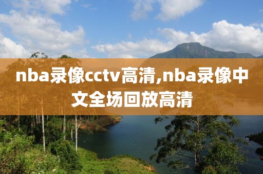 nba录像cctv高清,nba录像中文全场回放高清