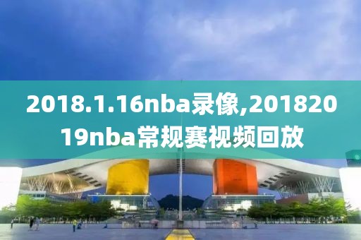 2018.1.16nba录像,20182019nba常规赛视频回放