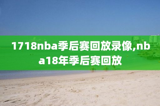 1718nba季后赛回放录像,nba18年季后赛回放