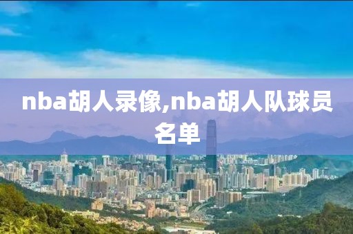 nba胡人录像,nba胡人队球员名单