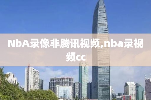 NbA录像非腾讯视频,nba录视频cc