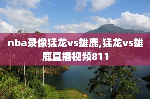 nba录像猛龙vs雄鹿,猛龙vs雄鹿直播视频811