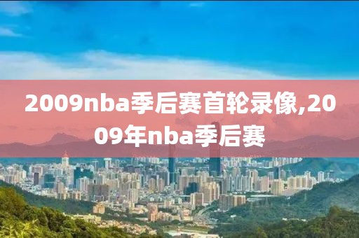 2009nba季后赛首轮录像,2009年nba季后赛