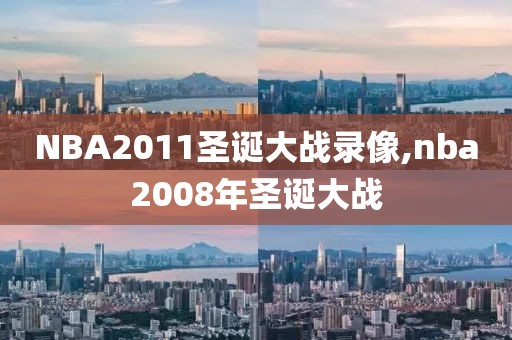 NBA2011圣诞大战录像,nba2008年圣诞大战
