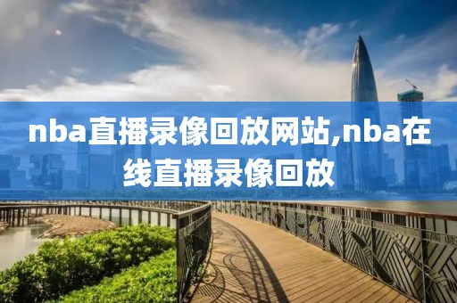 nba直播录像回放网站,nba在线直播录像回放