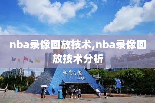 nba录像回放技术,nba录像回放技术分析