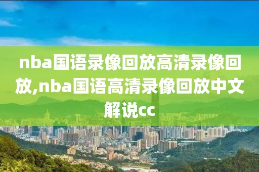 nba国语录像回放高清录像回放,nba国语高清录像回放中文解说cc