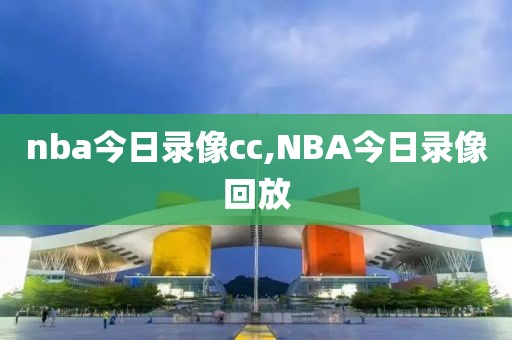 nba今日录像cc,NBA今日录像回放