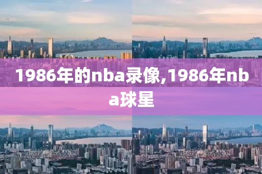 1986年的nba录像,1986年nba球星