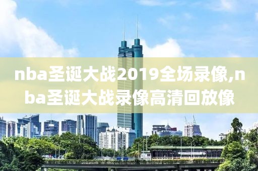 nba圣诞大战2019全场录像,nba圣诞大战录像高清回放像