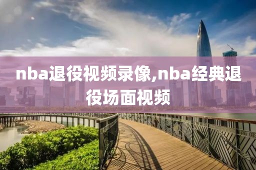 nba退役视频录像,nba经典退役场面视频